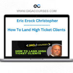 Eric Erock Christopher How To Land High Ticket Clients